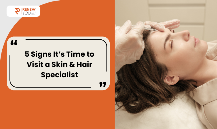 5 Signs It’s Time to Visit a Skin & Hair Specialist